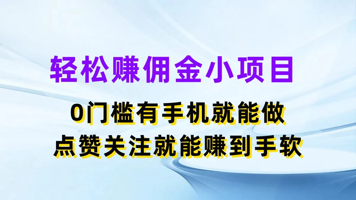 轻松赚佣金小项目，0门槛有手机就能做，点赞关注就能赚到手软 - 项目资源网