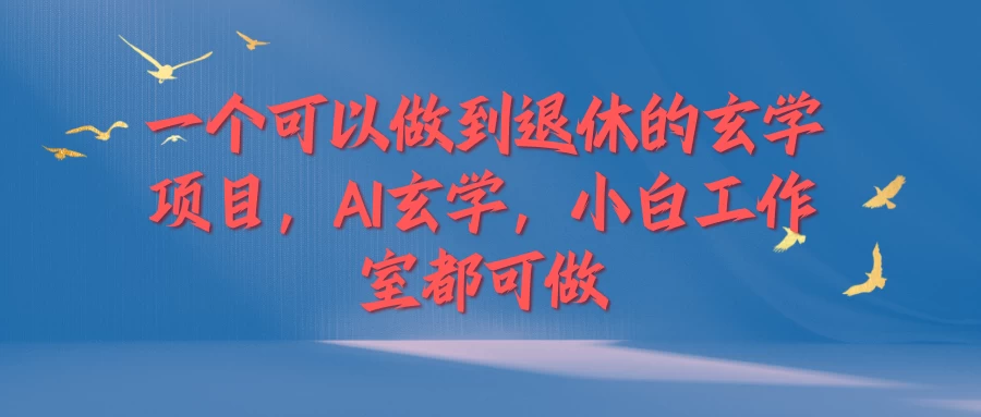 一个可以做到退休的玄学项目，AI玄学，小白工作室都可做 - 项目资源网