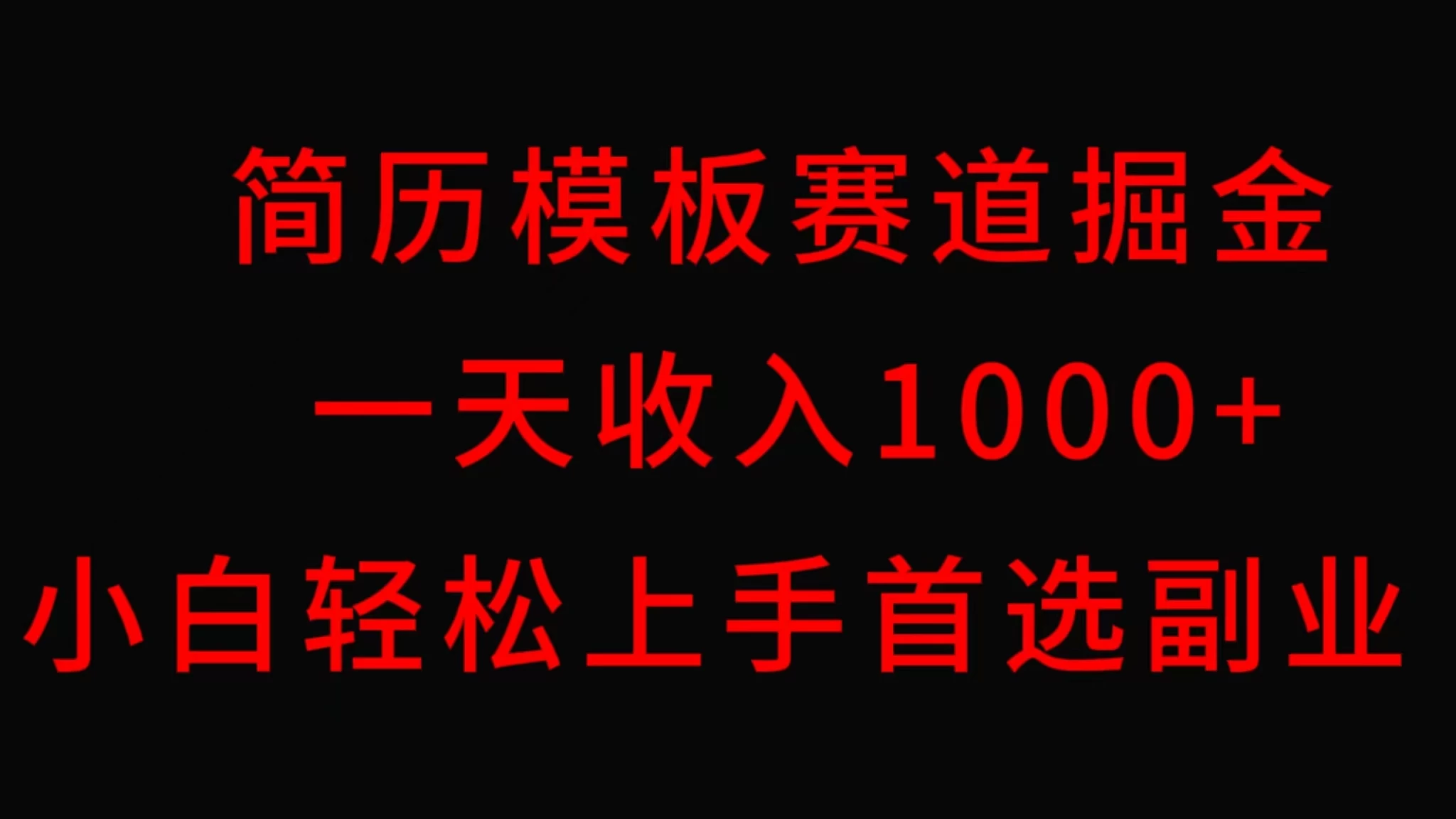 简历模板赛道掘金，一天收入1000+，小白轻松上手，保姆式教学，首选副业！ - 项目资源网