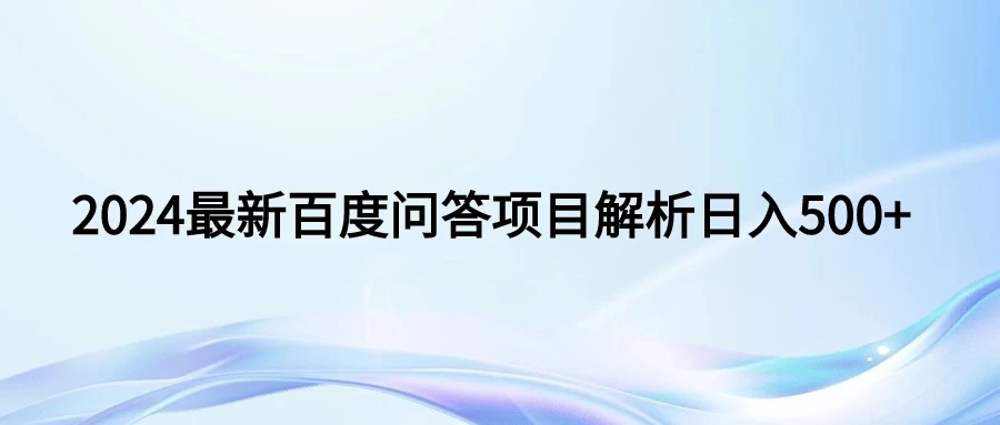 2024年最新百度问答，小白也可轻松上手，长期稳定项目日入500+ - 项目资源网