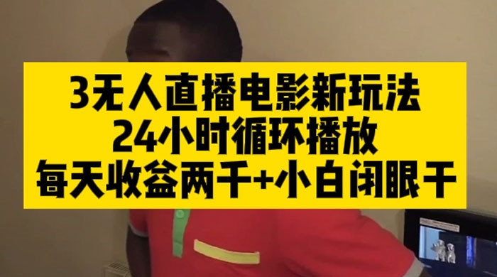 无人直播电影新玩法 24 小时循环播放每天收益两千，小白闭眼干 - 项目资源网