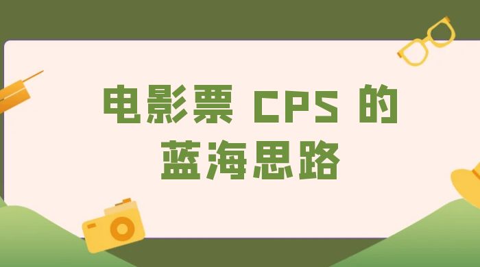 提供一个电影票 CPS 的蓝海思路，直播平台带货电影票 - 项目资源网