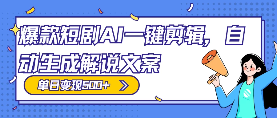 爆款短剧，AI 一键剪辑，自动生成解说文案，条条过原创，日入 500+（附授权渠道+AI剪辑软件+短剧资源） - 项目资源网