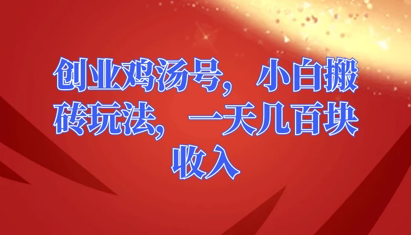 创业鸡汤号，小白搬砖玩法，一天几百块收入 - 项目资源网