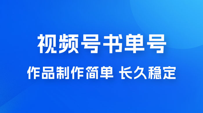 新玩法书单号视频号项目，作品制作简单，长久稳定日入 200+ - 项目资源网