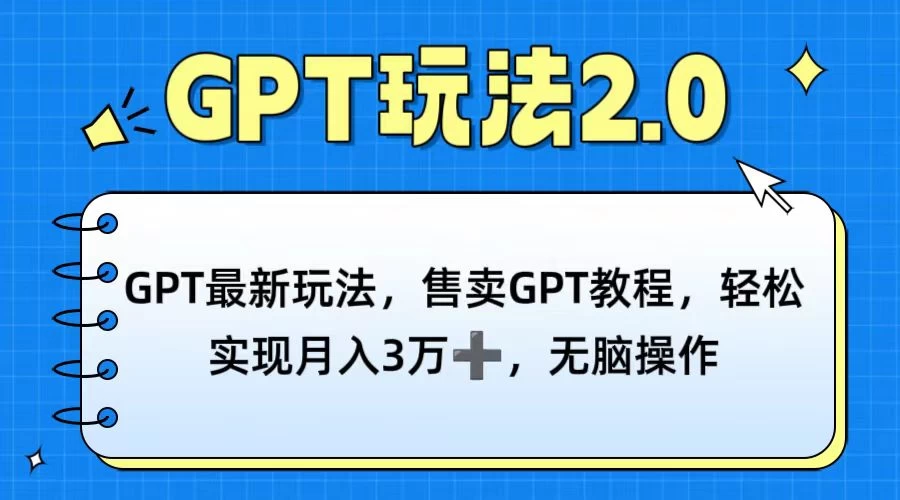 GPT最新玩法，售卖GPT教程，轻松实现月入3万+，无脑操作 - 项目资源网
