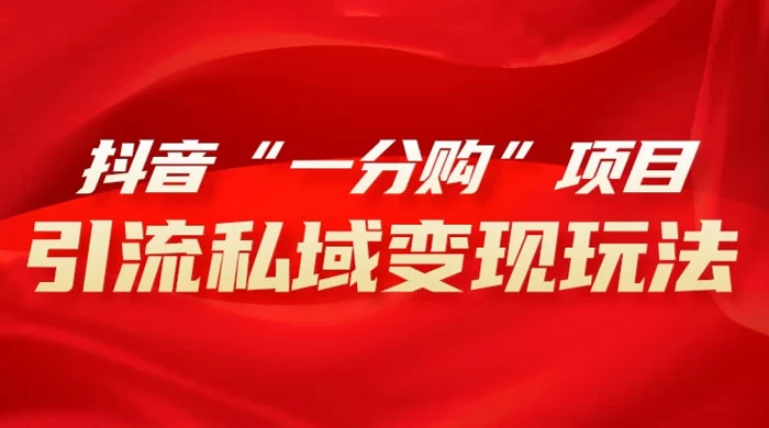 抖音“一分购”项目，引流私域变现玩法 - 项目资源网