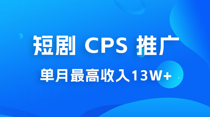 短剧 CPS 推广：单月收入13W+，适合任何人的项目，0 基础小白可操作 - 项目资源网