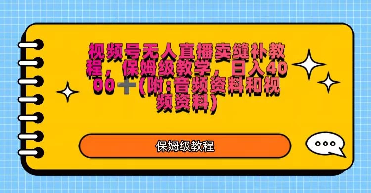 视频号直播卖缝补教程，日入4000＋，保姆级教程（附：音频资料＋视频资料） - 项目资源网