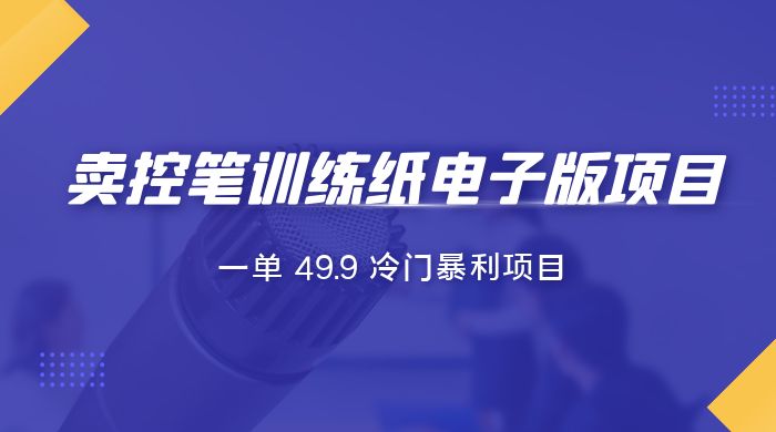 短视频卖控笔训练纸电子版：一单 49.9 冷门暴利项目 - 项目资源网