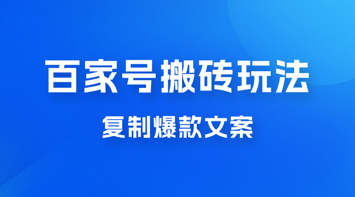 百家号最新搬砖玩法，复制爆款文案，每月稳定多赚几千 - 项目资源网
